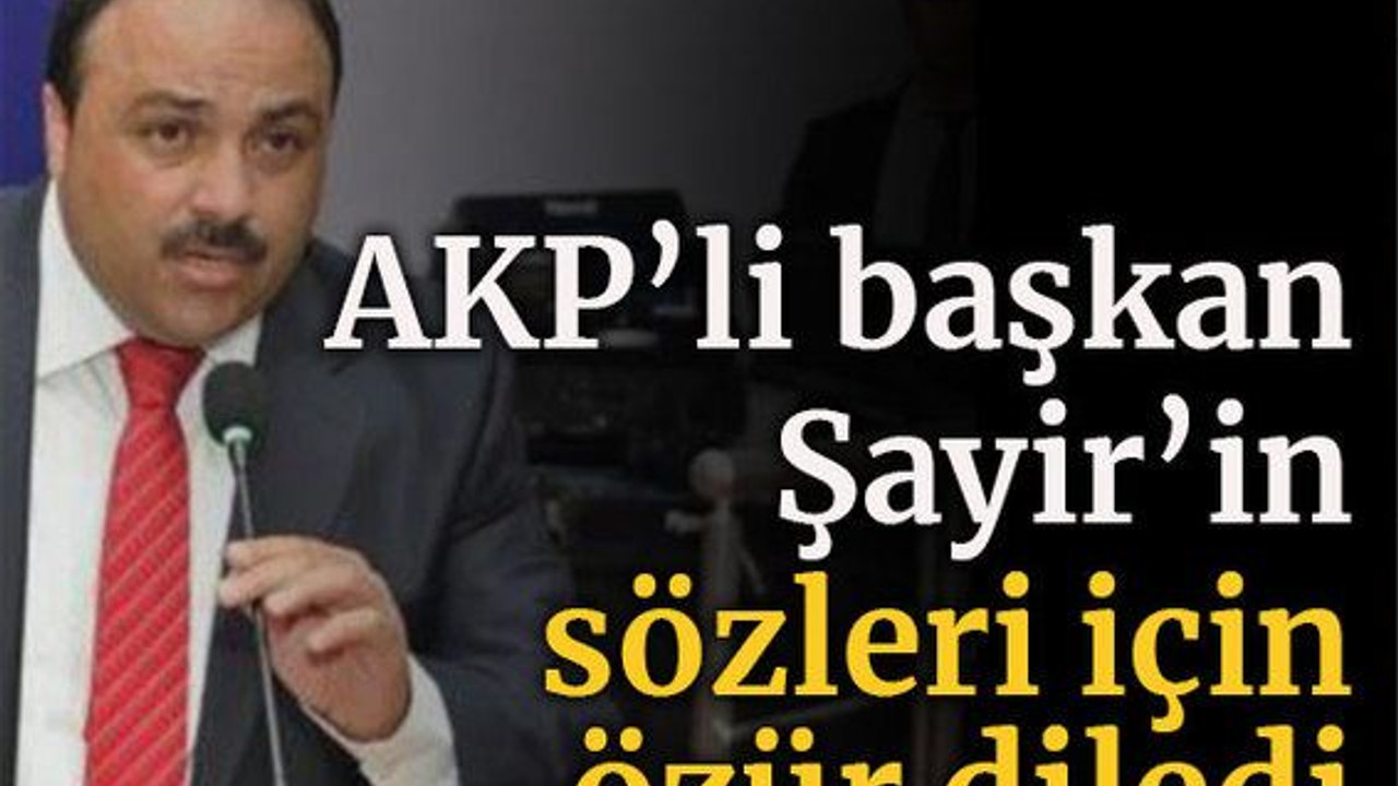 AKP’li İlçe başkanı Şayir’in sözleri için özür diledi